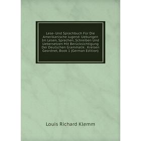 

Книга Lese- Und Sprachbuch Für Die Amerikanische Jugend: Uebungen Im Lesen, Sprechen, Schreiben Und Uebersetzen Mit Berücksichtigung Der Deutschen Gra