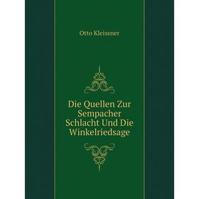 

Книга Die Quellen Zur Sempacher Schlacht Und Die Winkelriedsage. Otto Kleissner