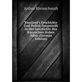

Книга Russland's Geschichte Und Politik Dargestellt in Der Geschichte Des Russischen Hohen Adels (German Edition). Arthur Kleinschmidt