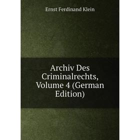 

Книга Archiv Des Criminalrechts, Volume 4 (German Edition). Ernst Ferdinand Klein