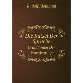 

Книга Die Rätsel Der Sprache Grundlinien Der Wortdeutung. Rudolf Kleinpaul