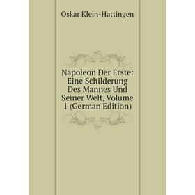 

Книга Napoleon Der Erste: Eine Schilderung Des Mannes Und Seiner Welt, Volume 1