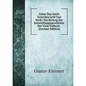 

Книга Ueber Den Streit Zwischen Leib Und Seele: Ein Beitrag Zur Entwicklungsgeschichte Der Visio Fulberti. (German Edition). Gustav Kleinert