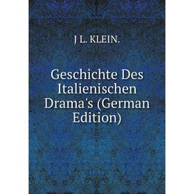 

Книга Geschichte Des Italienischen Drama's (German Edition). J L. KLEIN.