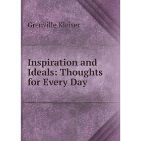 

Книга Inspiration and Ideals: Thoughts for Every Day. Kleiser Grenville