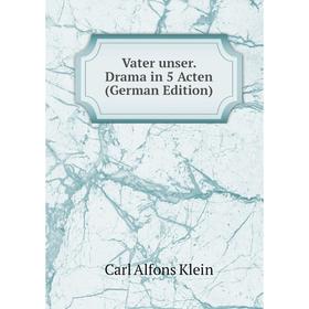 

Книга Vater unser. Drama in 5 Acten (German Edition). Carl Alfons Klein