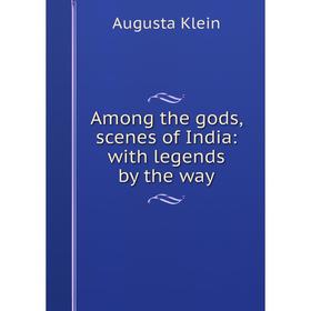 

Книга Among the gods, scenes of India: with legends by the way. Augusta Klein