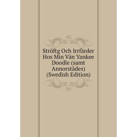 

Книга Ströftg Och Irrfärder Hos Min Vän Yankee Doodle (samt Annorstädes) (Swedish Edition)