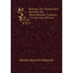 

Книга Beiträge Zur Chemischen Kenntnis Der Mineralkörper, Volumes 5-6 (German Edition). Martin Heinrich Klaproth