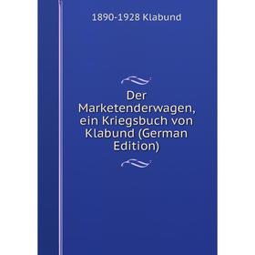 

Книга Der Marketenderwagen, ein Kriegsbuch von Klabund (German Edition). 1890-1928 Klabund