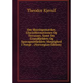 

Книга Om Skuringsmærker, Glacialformationen Og Terrasser, Samt Om Grundfjeldets Og Sparagmitfjeldets Mægtighed I Norge (Norwegian Edition)