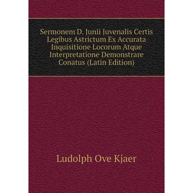 

Книга Sermonem D. Junii Juvenalis Certis Legibus Astrictum Ex Accurata Inquisitione Locorum Atque Interpretatione Demonstrare Conatus (Latin Edition)