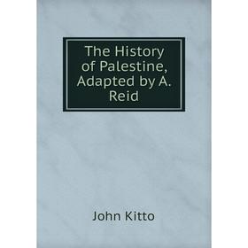 

Книга The History of Palestine, Adapted by A. Reid. John Kitto