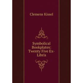 

Книга Symbolical Bookplates: Twenty Five Ex-Libris. Clemens Kissel