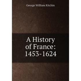 

Книга A History of France: 1453-1624. George William Kitchin