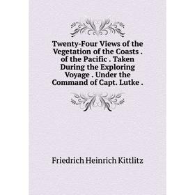 

Книга Twenty-Four Views of the Vegetation of the Coasts. of the Pacific. Taken During the Exploring Voyage. Under the Command of Capt. Lutke