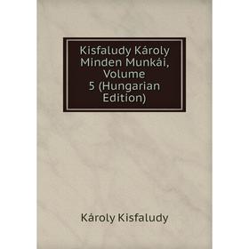 

Книга Kisfaludy Károly Minden Munkái, Volume 5 (Hungarian Edition)