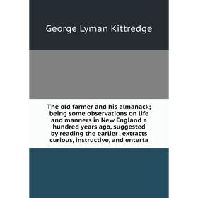 

Книга The old farmer and his almanack; being some observations on life and manners in New England a hundred years ago, suggested by reading the earlie