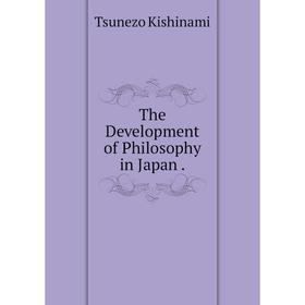 

Книга The Development of Philosophy in Japan. Tsunezo Kishinami