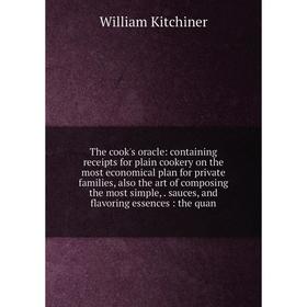 

Книга The cook's oracle: containing receipts for plain cookery on the most economical plan for private families, also the art of composing the most si