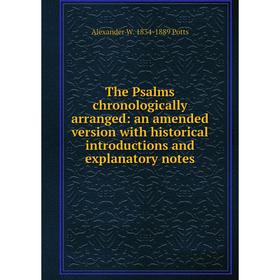 

Книга The Psalms chronologically arranged: an amended version with historical introductions and explanatory notes. Alexander W. 1834-1889 Potts