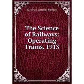 

Книга The Science of Railways: Operating Trains. 1913. Kirkman Marshall Monroe