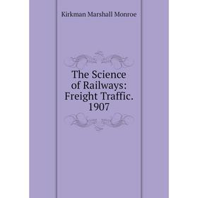 

Книга The Science of Railways: Freight Traffic. 1907. Kirkman Marshall Monroe