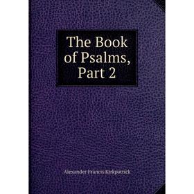 

Книга The Book of Psalms, Part 2. Alexander Francis Kirkpatrick