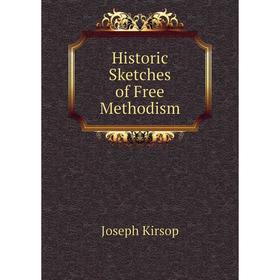 

Книга Historic Sketches of Free Methodism. Joseph Kirsop