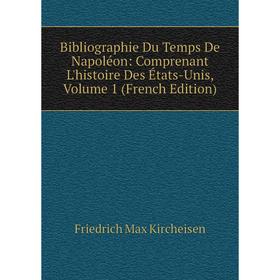 

Книга Bibliographie Du Temps De Napoléon: Comprenant L'histoire Des États-Unis, Volume 1 (French Edition). Friedrich Max Kircheisen