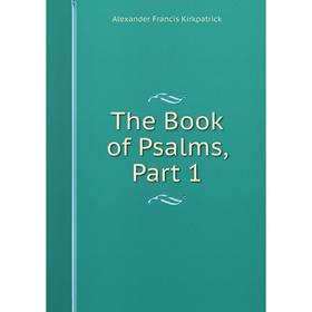 

Книга The Book of Psalms, Part 1. Alexander Francis Kirkpatrick