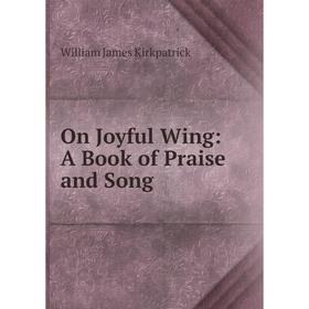 

Книга On Joyful Wing: A Book of Praise and Song