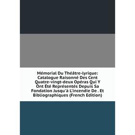 

Книга Mémorial Du Théâtre-lyrique: Catalogue Raisonné Des Cent Quatre-vingt-deux Opéras Qui Y Ont Été Représentés Depuis Sa Fondation Jusqu'à L'incend