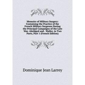 

Книга Memoirs of Military Surgery: Containing the Practice of the French Military Surgeons During the Principal Campaigns of the Late War Abridged