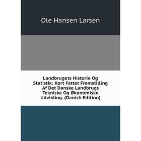 

Книга Landbrugets Historie Og Statistik: Kort Fattet Fremstilling Af Det Danske Landbrugs Tekniske Og Økonomiske Udvikling (Danish Edition)