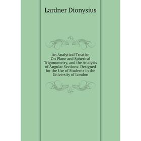 

Книга An Analytical Treatise On Plane and Spherical Trigonometry, and the Analysis of Angular Sections: Designed for the Use of Students in the Univer