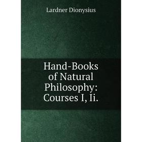 

Книга Hand-Books of Natural Philosophy: Courses I, Ii. Lardner Dionysius