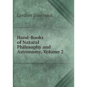 

Книга Hand-Books of Natural Philosophy and Astronomy, Volume 2. Lardner Dionysius