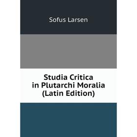 

Книга Studia Critica in Plutarchi Moralia (Latin Edition). Sofus Larsen
