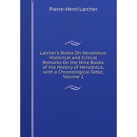 

Книга Larcher's Notes On Herodotus: Historical and Critical Remarks On the Nine Books of the History of Herodotus, with a Chronological Table, Volume