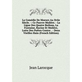 

Книга La Comédie De Moeurs Au Xviie Siècle: Ce Pauvre Molière. - La Ligue Des Quatre Boileau, La Fontaine, Racine Et Molière, Lutte Des Poëtes Contre