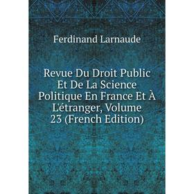 

Книга Revue Du Droit Public Et De La Science Politique En France Et À L'étranger, Volume 23 (French Edition). Ferdinand Larnaude
