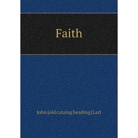 

Книга Faith. John [old catalog heading] Lart