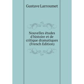 

Книга Nouvelles études d'histoire et de critique dramatique