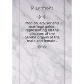 

Книга Medical adviser and marriage guide: representing all the diseases of the genital organs of the male and female