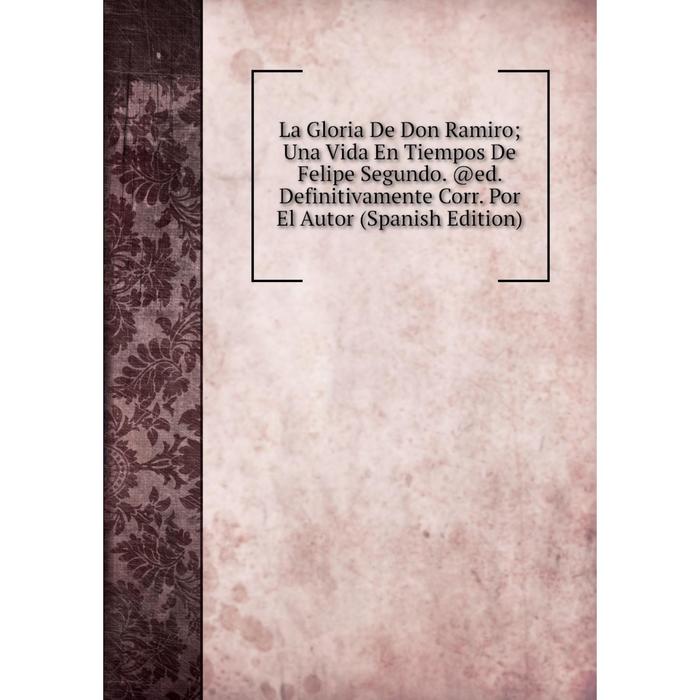 фото Книга la gloria de don ramiro; una vida en tiempos de felipe segundo. @ed. definitivamente corr. por el autor nobel press