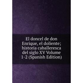 

Книга El doncel de don Enrique, el doliente; historia caballeresca del siglo XV Volume 1-2 (Spanish Edition)