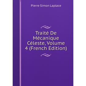 

Книга Traité De Mécanique Céleste, Volume 4 (French Edition). Laplace Pierre Simon