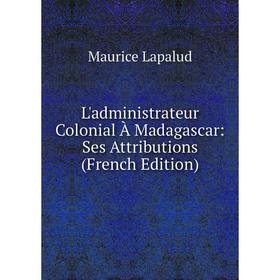 

Книга L'administrateur Colonial À Madagascar: Ses Attributions