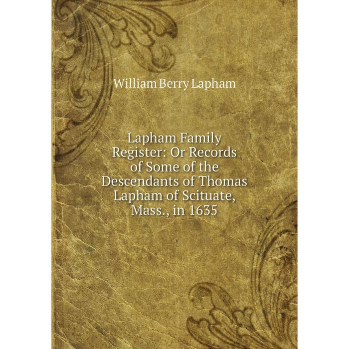 фото Книга lapham family register: or records of some of the descendants of thomas lapham of scituate, mass, in 1635 nobel press